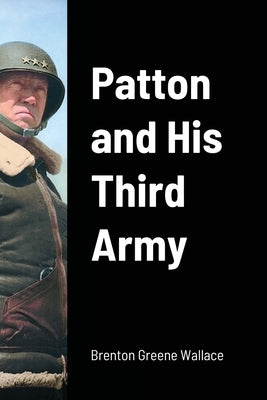 Patton and His Third Army by Wallace, Brenton Greene