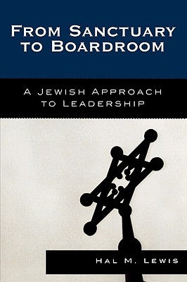 From Sanctuary to Boardroom: A Jewish Approach to Leadership by Lewis, Hal M.