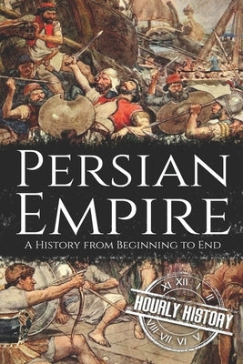Persian Empire: A History from Beginning to End by History, Hourly