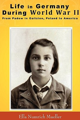 Life in Germany During World War II: From Padew in Galizien, Poland to America by Mueller, Ella Numrich