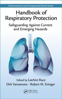 Handbook of Respiratory Protection: Safeguarding Against Current and Emerging Hazards by Racz, Leeann