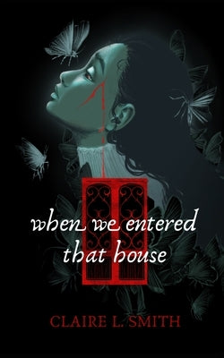 When We Entered That House by Smith, Claire L.