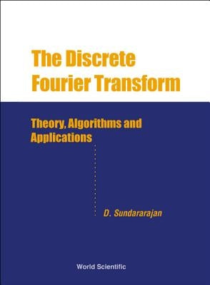 Discrete Fourier Transform, The: Theory, Algorithms and Applications by Sundararajan, Duraisamy
