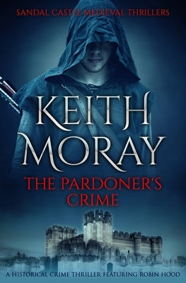 The Pardoner's Crime: A historical crime thriller featuring Robin Hood by Moray, Keith
