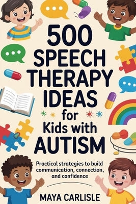 500 Speech Therapy Ideas for Kids with Autism: Practical Strategies to Build Communication, Connection, and Confidence by Carlisle, Maya