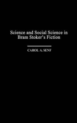 Science and Social Science in Bram Stoker's Fiction by Senf, Carol