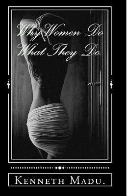 Why Women Do What They Do. by Madu, Kenneth