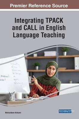 Integrating TPACK and CALL in English Language Teaching by Alotumi, Mohialdeen