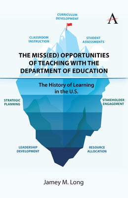 The Miss(ed) Opportunities of Teaching with the Department of Education: The History of Learning in the U.S. by Long, Jamey M.