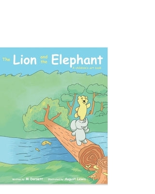 The Lion and The Elephant: A children's art book by Dorsett, Miriam