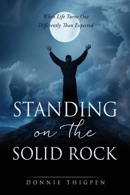 Standing on the Solid Rock: When Life Turns Out Differently Than Expected by Thigpen, Donnie