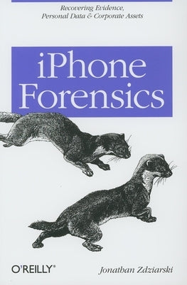 iPhone Forensics: Recovering Evidence, Personal Data, and Corporate Assets by Zdziarski, Jonathan