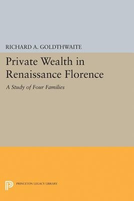 Private Wealth in Renaissance Florence by Goldthwaite, Richard A.