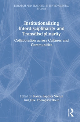 Institutionalizing Interdisciplinarity and Transdisciplinarity: Collaboration across Cultures and Communities by Vienni-Baptista, Bianca
