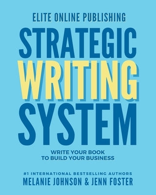 Elite Online Publishing Strategic Writing System: Write Your Book to Build Your Business by Johnson, Melanie