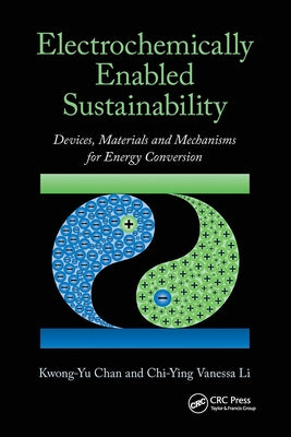 Electrochemically Enabled Sustainability: Devices, Materials and Mechanisms for Energy Conversion by Chan, Kwong-Yu