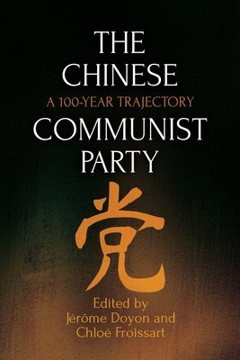 The Chinese Communist Party: A 100-Year Trajectory by Doyon, Jérôme