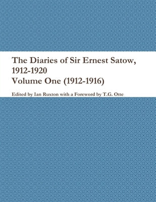 The Diaries of Sir Ernest Satow, 1912-1920 - Volume One (1912-1916) by Ruxton (Ed )., Ian