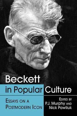 Beckett in Popular Culture: Essays on a Postmodern Icon by Murphy, P. J.