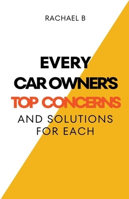 Every Car Owner's Top Concerns And Solutions For Each by B, Rachael