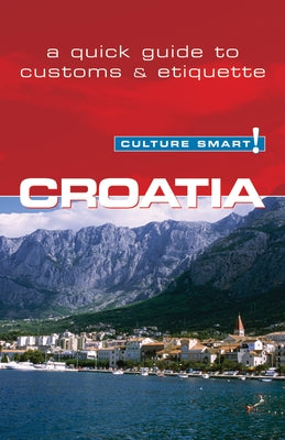 Croatia - Culture Smart!: The Essential Guide to Customs & Culture by Ban, Irina
