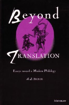 Beyond Translation: Essays Toward a Modern Philology by Becker, Alton L.