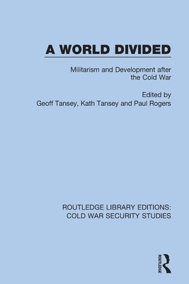A World Divided: Militarism and Development After the Cold War by Tansey, Geoff