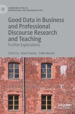 Good Data in Business and Professional Discourse Research and Teaching: Further Explorations by Jacobs, Geert