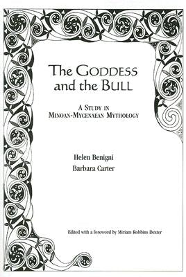 The Goddess and the Bull: A Study in Minoan-Mycenaean Mythology by Benigni, Helen