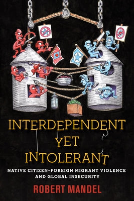Interdependent Yet Intolerant: Native Citizen-Foreign Migrant Violence and Global Insecurity by Mandel, Robert