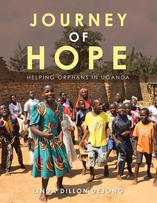 Journey of Hope: Helping Orphans in Uganda by Dejong, Linda Dillon