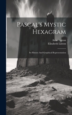 Pascal's Mystic Hexagram: Its History And Graphical Representation by Linton, Anne