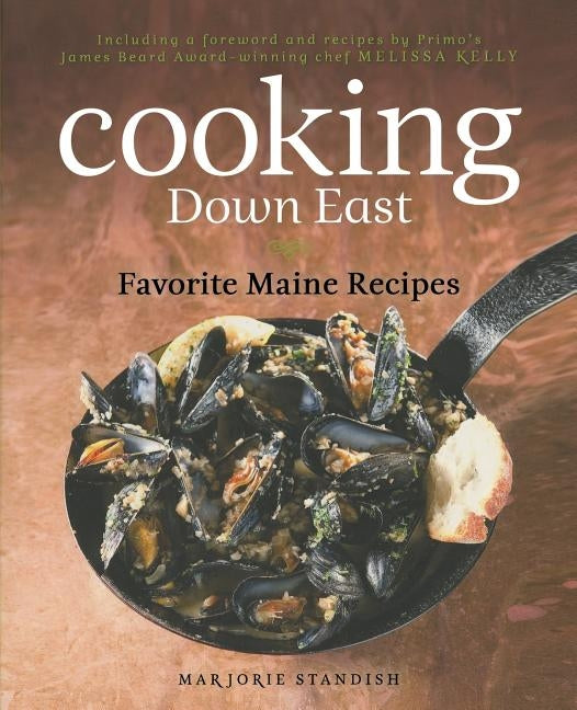 Cooking Down East: Favorite Maine Recipes by Kelly, Melissa