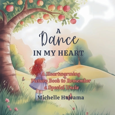 A Dance in my Heart: A Heartwarming Picture Book to Remember a Special Uncle by Huirama, Michelle