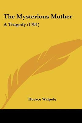 The Mysterious Mother: A Tragedy (1791) by Walpole, Horace