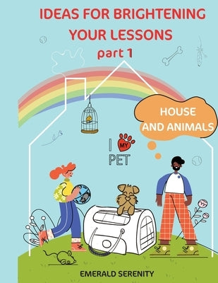 IDEAS FOR BRIGHTENING YOUR LESSONS Part 1 House and Animals by Serenity, Emerald