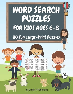 Word Search Puzzles for Kids Ages 6-8, Volume 1: 80 Large-Print, Themed Word Searches For Hours of Educational Fun! by Publishing, Grade-A