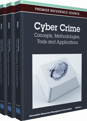 Cyber Crime: Concepts, Methodologies, Tools and Applications by Information Resources Management Associa