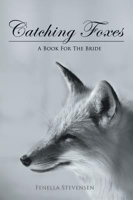 Catching Foxes: A Book For The Bride by Stevensen, Fenella