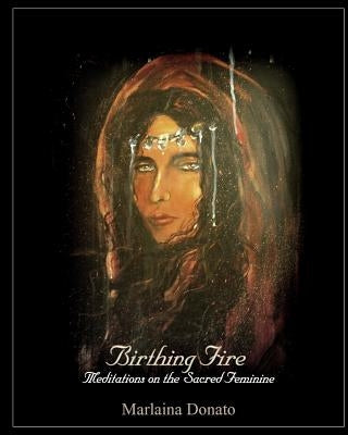 Birthing Fire: Meditations on the Sacred Feminine by Donato, Marlaina
