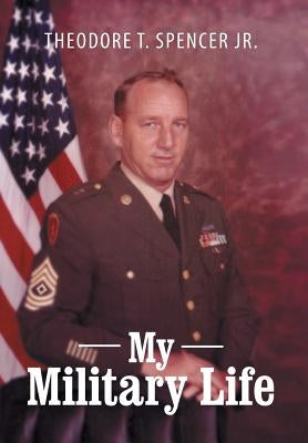 My Military Life by Spencer, Theodore T.