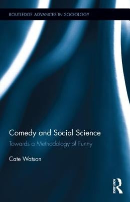Comedy and Social Science: Towards a Methodology of Funny by Watson, Cate