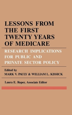 Lessons from the First Twenty Years of Medicare: Research Implications for Public and Private Sector Policy by Pauly, Mark V.