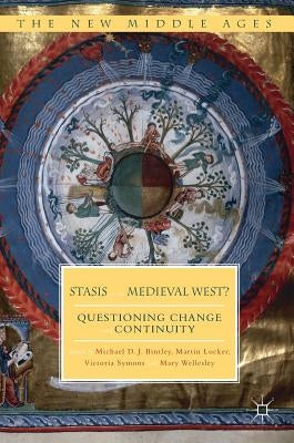 Stasis in the Medieval West?: Questioning Change and Continuity by Bintley, Michael D. J.
