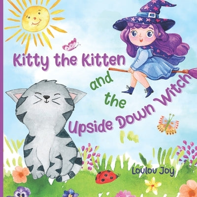 Kitty the Kitten and the Upside Down Witch: A Fun Picture Book to Learn About Opposites by Joy, Loulou