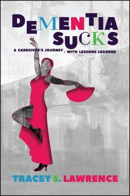 Dementia Sucks: A Caregiver's Journey - With Lessons Learned by Lawrence, Tracey S.
