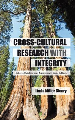 Cross-Cultural Research with Integrity: Collected Wisdom from Researchers in Social Settings by Miller Cleary, Linda