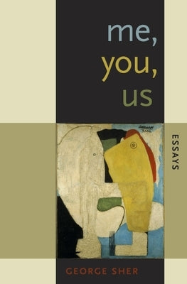 Me, You, Us: Essays by Sher, George