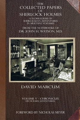 The Collected Papers of Sherlock Holmes - Volume 5: A Florilegium of Sherlockian Adventures in Multiple Volumes by Marcum, David