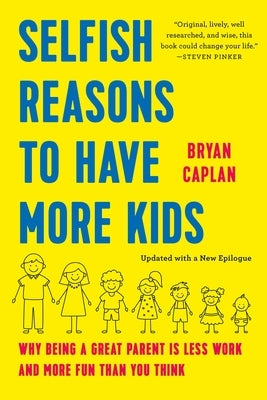 Selfish Reasons to Have More Kids: Why Being a Great Parent Is Less Work and More Fun Than You Think by Caplan, Bryan